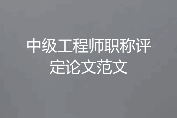 中级工程师职称评定论文范文