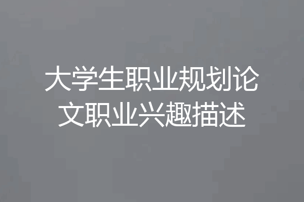 大学生职业规划论文职业兴趣描述