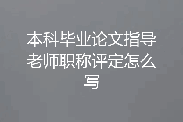 本科毕业论文指导老师职称评定怎么写