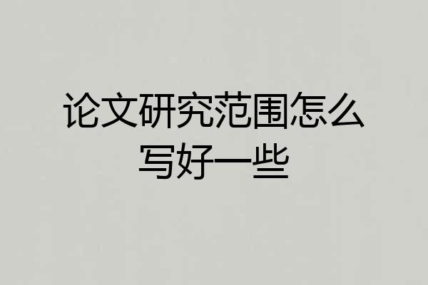 论文研究范围怎么写好一些