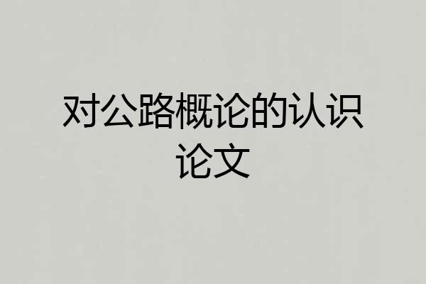 对公路概论的认识论文