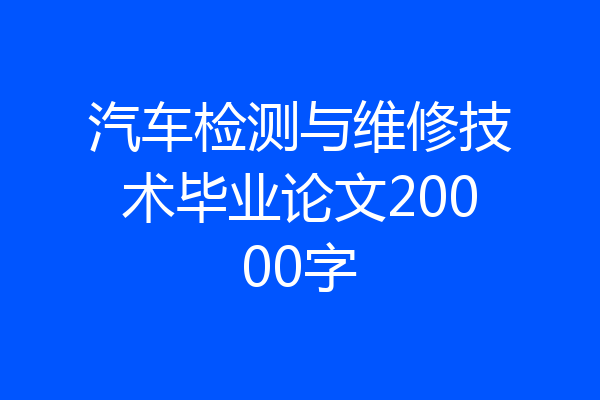 汽车检测与维修技术毕业论文20000字