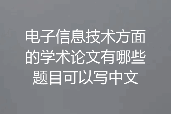 电子信息技术方面的学术论文有哪些题目可以写中文