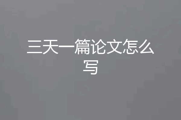 三天一篇论文怎么写