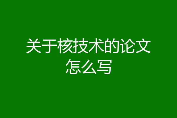 关于核技术的论文怎么写