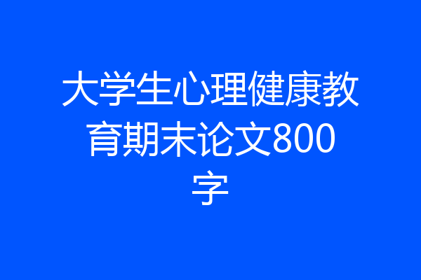大学生心理健康教育期末论文800字