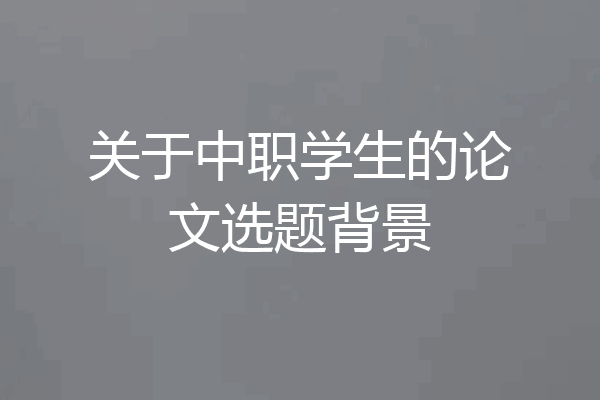 关于中职学生的论文选题背景