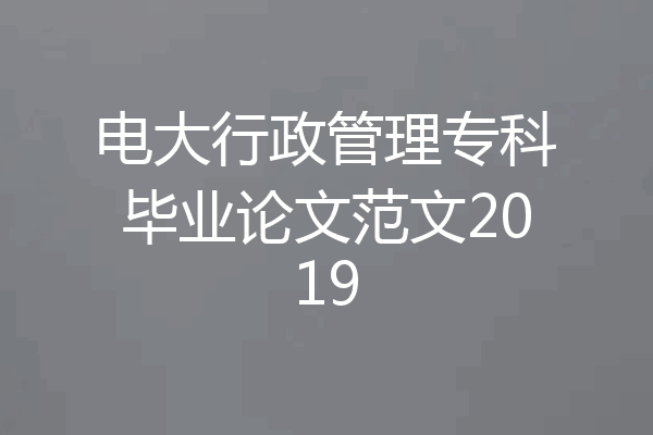 电大行政管理专科毕业论文范文2019