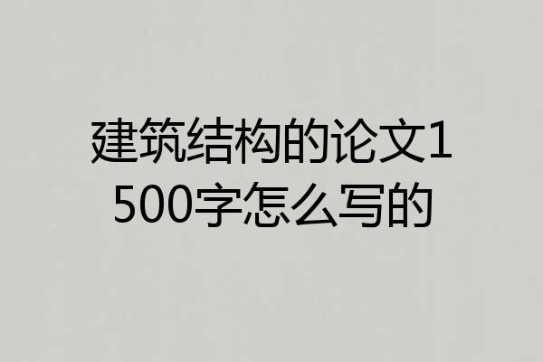 建筑结构的论文1500字怎么写的