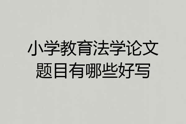 小学教育法学论文题目有哪些好写