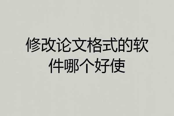 修改论文格式的软件哪个好使