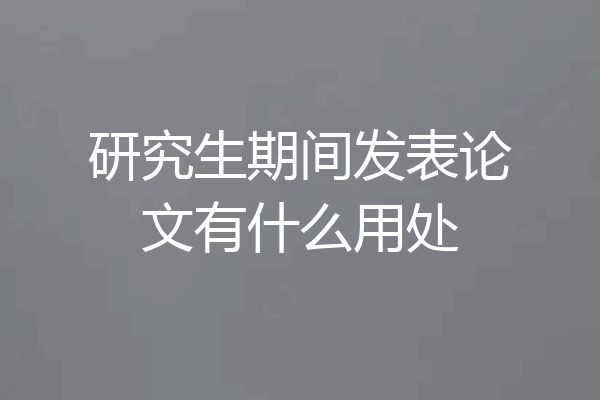 研究生期间发表论文有什么用处