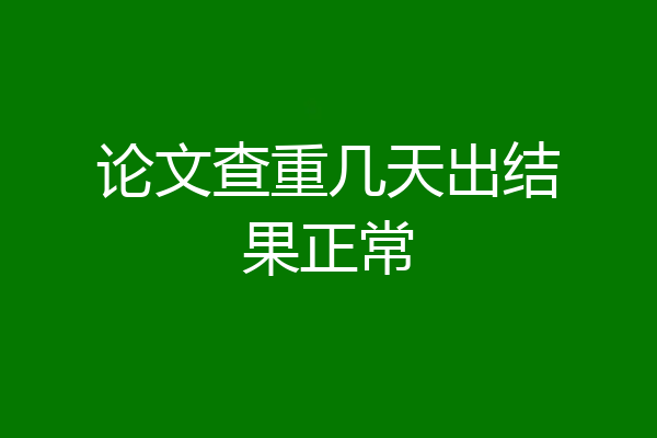 论文查重几天出结果正常