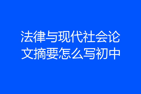 法律与现代社会论文摘要怎么写初中