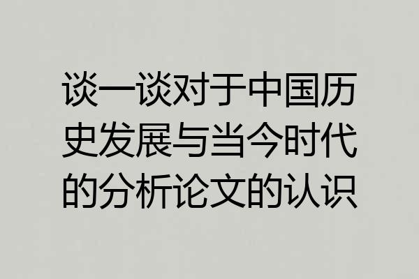 谈一谈对于中国历史发展与当今时代的分析论文的认识