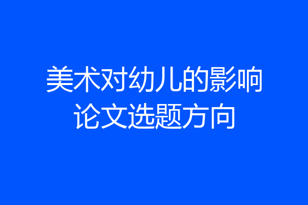 美术对幼儿的影响论文选题方向