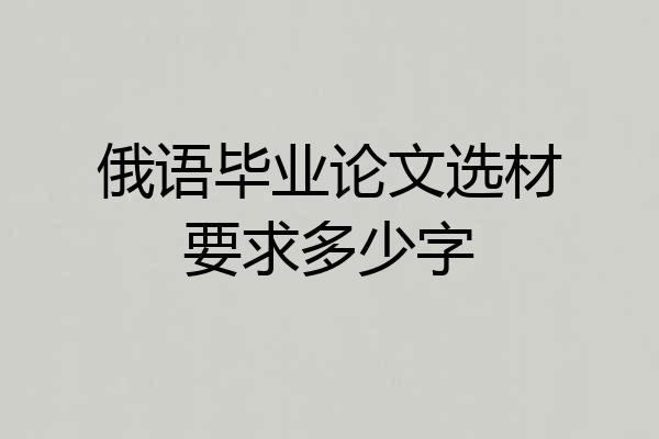 俄语毕业论文选材要求多少字