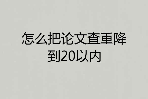怎么把论文查重降到20以内