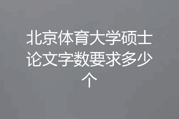 北京体育大学硕士论文字数要求多少个