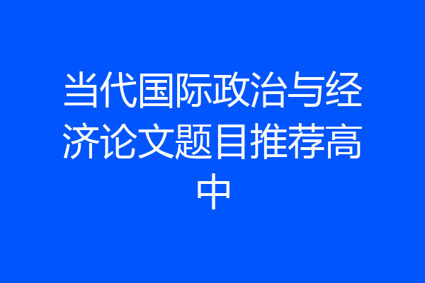 当代国际政治与经济论文题目推荐高中