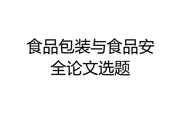 食品包装与食品安全论文选题