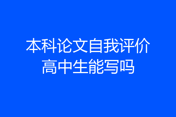 本科论文自我评价高中生能写吗