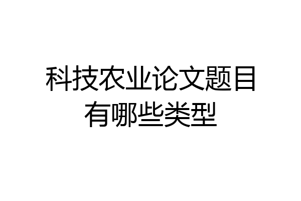 科技农业论文题目有哪些类型