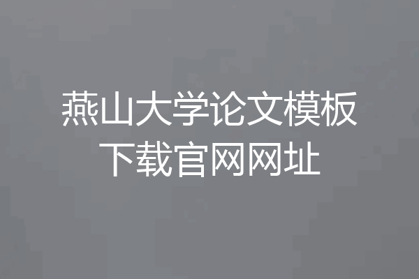 燕山大学论文模板下载官网网址