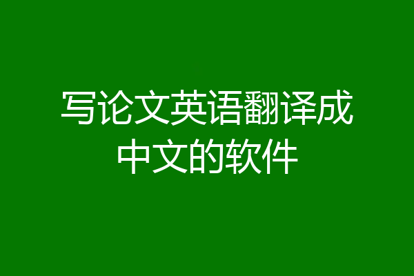 写论文英语翻译成中文的软件