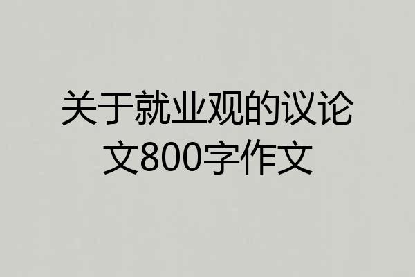 关于就业观的议论文800字作文