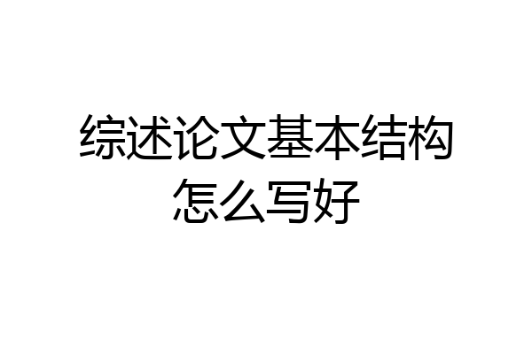 综述论文基本结构怎么写好
