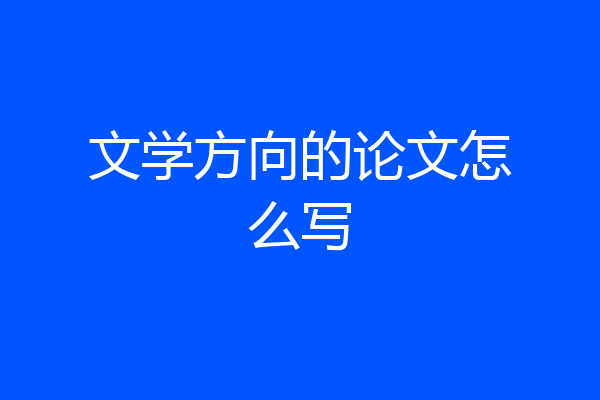 文学方向的论文怎么写