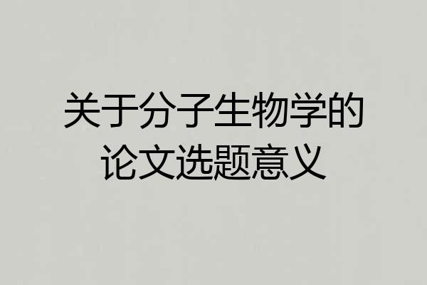 关于分子生物学的论文选题意义