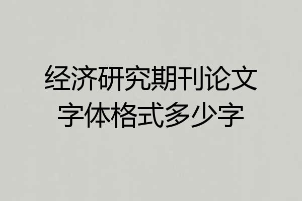 经济研究期刊论文字体格式多少字