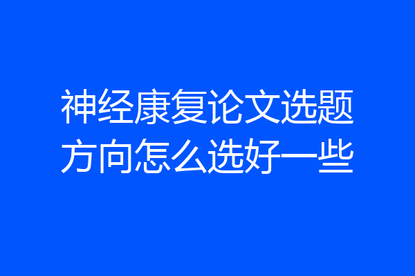 神经康复论文选题方向怎么选好一些