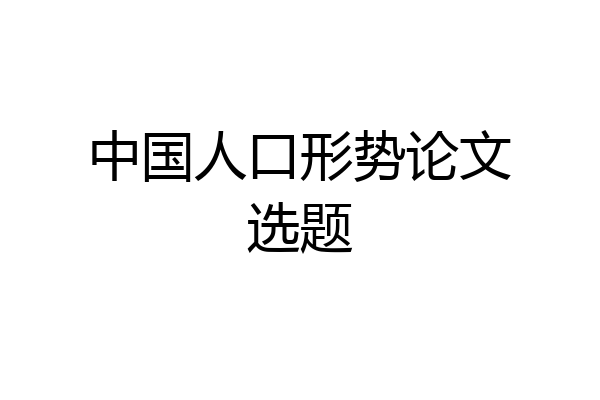 中国人口形势论文选题