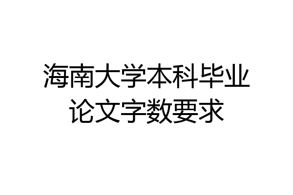 海南大学本科毕业论文字数要求