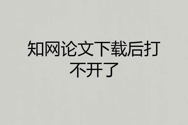 知网论文下载后打不开了