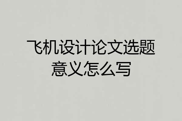 飞机设计论文选题意义怎么写