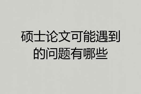 硕士论文可能遇到的问题有哪些