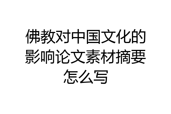 佛教对中国文化的影响论文素材摘要怎么写