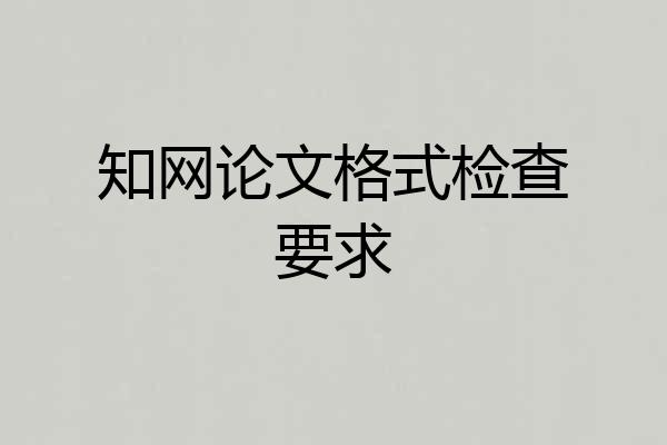 知网论文格式检查要求