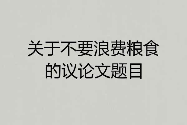 关于不要浪费粮食的议论文题目