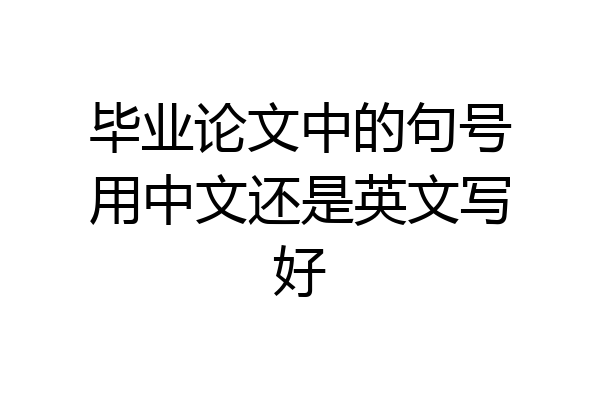 毕业论文中的句号用中文还是英文写好