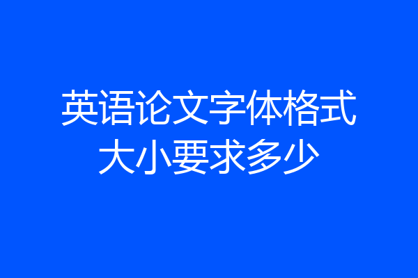 英语论文字体格式大小要求多少