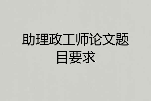 助理政工师论文题目要求