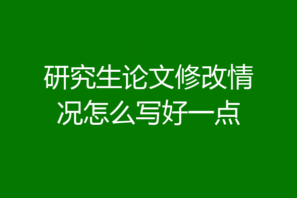 研究生论文修改情况怎么写好一点