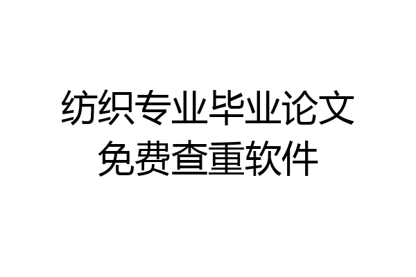 纺织专业毕业论文免费查重软件