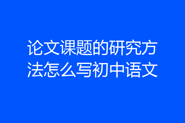 论文课题的研究方法怎么写初中语文