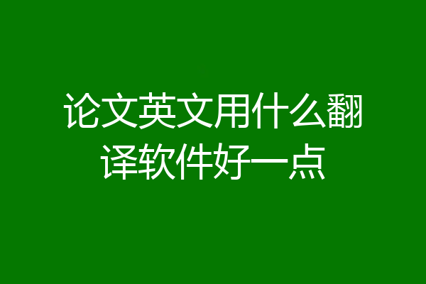 论文英文用什么翻译软件好一点